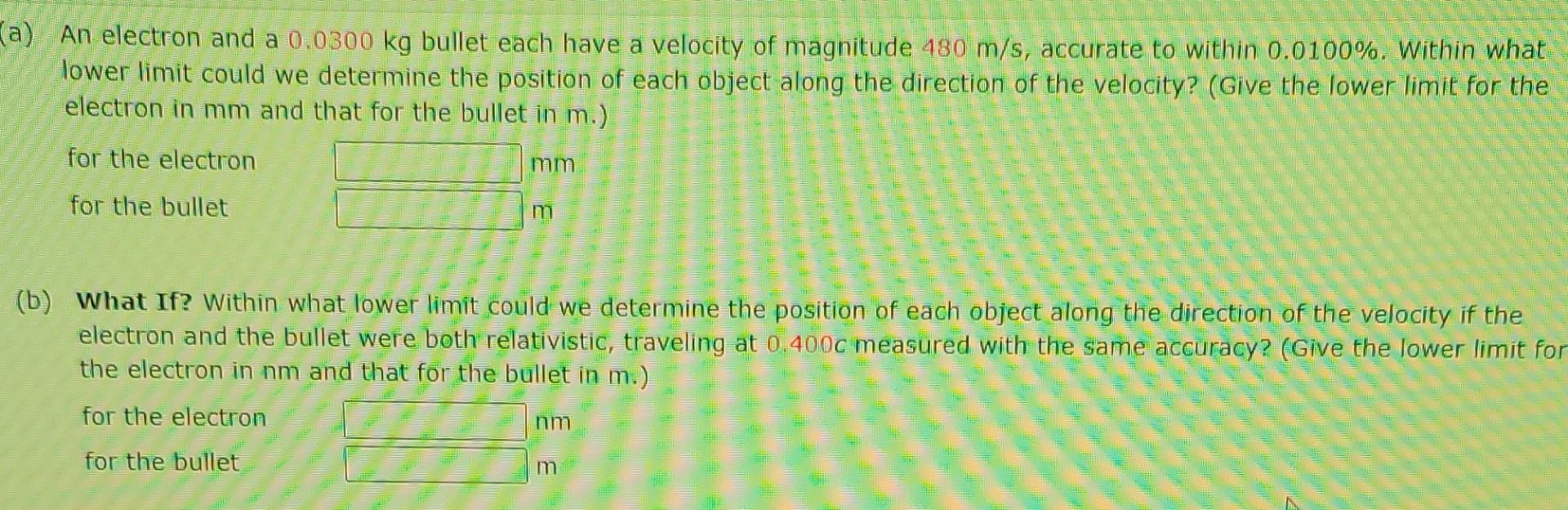 A An Electron And A 0 0300 Kg Bullet Each Have A Velocity Of Magnitude 480 M S Accurate To Within 0 0100 Within Wha 1