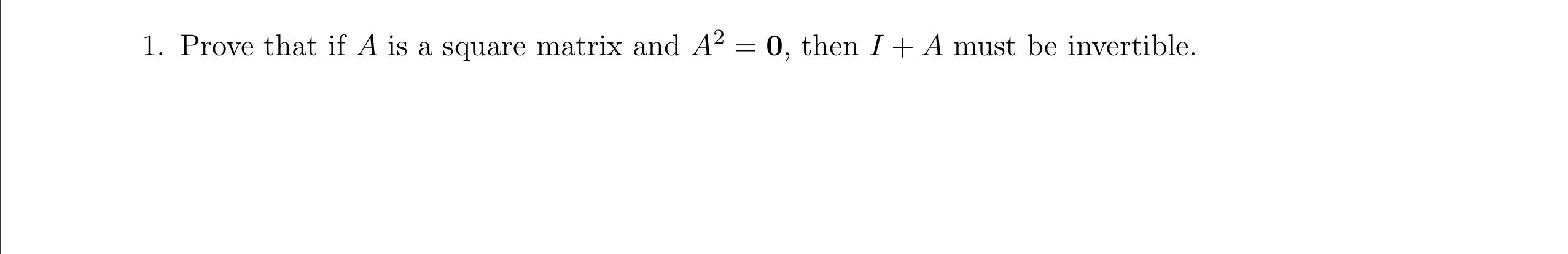1 Prove That If A Is A Square Matrix And A2 0 Then I A Must Be Invertible 2 1