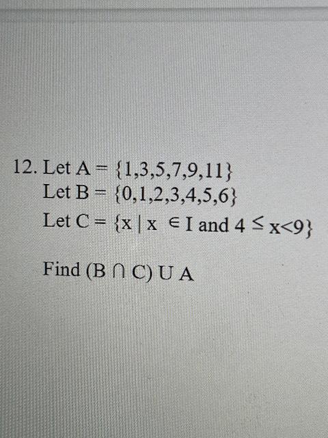 12 Let A 1 3 5 7 9 11 Let B 0 1 2 3 4 5 6 Let C X X I And 4 X 9 X Find B C U A 1