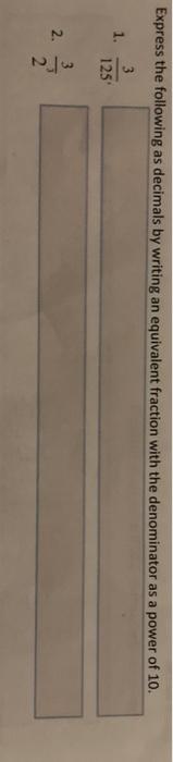 Express The Following As Decimals By Writing An Equivalent Fraction With The Denominator As A Power Of 10 1 3 125 2 1