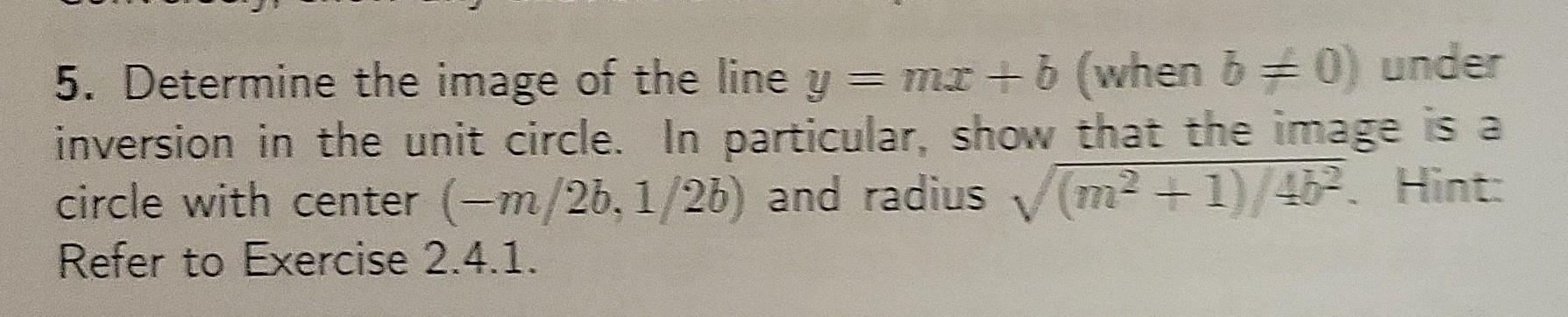 5 Determine The Image Of The Line Y Mx B When B 0 Under Mr Inversion In The Unit Circle In Particular Show Th 1