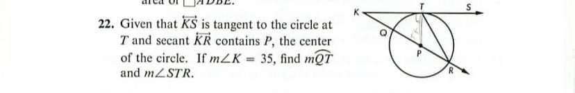 22 Given That Ks Is Tangent To The Circle At T And Secant Kr Contains P The Center Of The Circle If Mzk 35 Find M 1