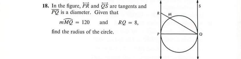 R M 18 In The Figure Pr And Qs Are Tangents And Pq Is A Diameter Given That Mmq 120 And Rq 8 Find The Radius Of 1