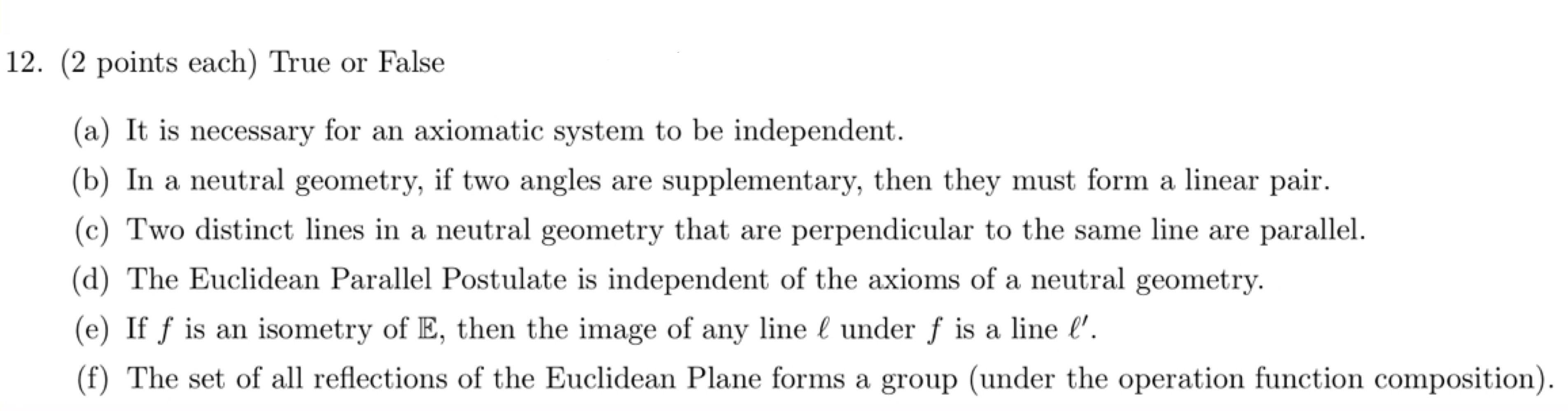 12 2 Points Each True Or False A A It Is Necessary For An Axiomatic System To Be Independent B In A Neutral Ge 1