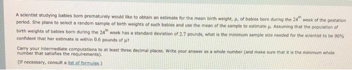 A Scientist Studying Babies Born Prematurely Would Like To Obtain An Estimate For The Mean Birth Weight 1 Of Babies Bo 1