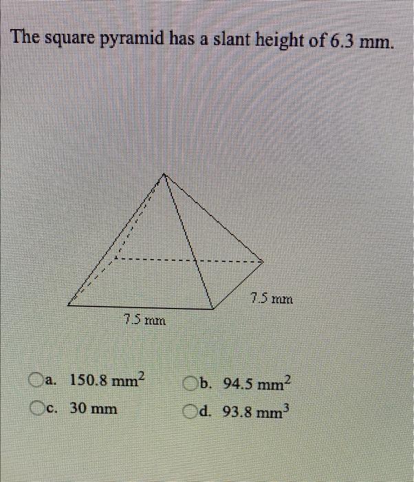 The Square Pyramid Has A Slant Height Of 6 3 Mm 2 7 5 M 7 5 Mm A 150 8 Mm C C 30 Mm B 94 5 Mm2 D 93 8 Mm 1