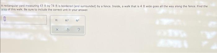 A Rectangular Yard Measuring 43 Ft By 74 Ft Is Bordered And Surrounded By A Fence Inside A Walk That Is 4 Ft Wide Go 1