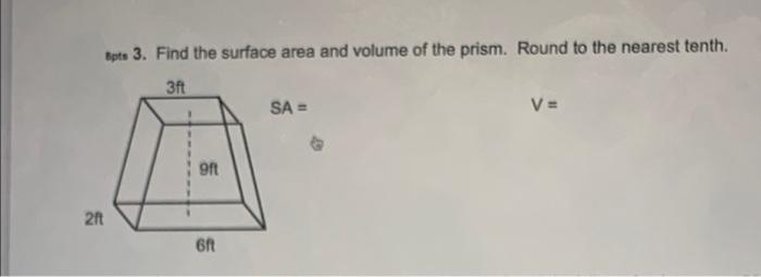 Ipts 3 Find The Surface Area And Volume Of The Prism Round To The Nearest Tenth 3ft Sa V 911 21 6 3ft 3 3 Hi A 1