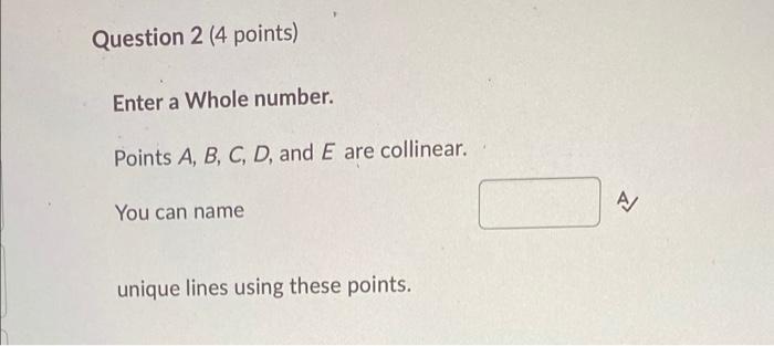 Question 2 4 Points Enter A Whole Number Points A B C D And E Are Collinear A You Can Name Unique Lines Using Th 1