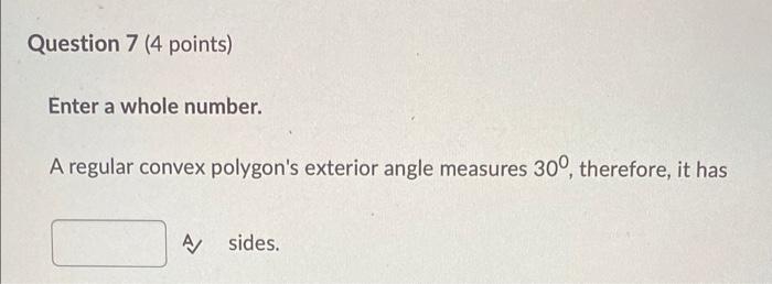 Question 7 4 Points Enter A Whole Number A Regular Convex Polygon S Exterior Angle Measures 30 Therefore It Has A 1