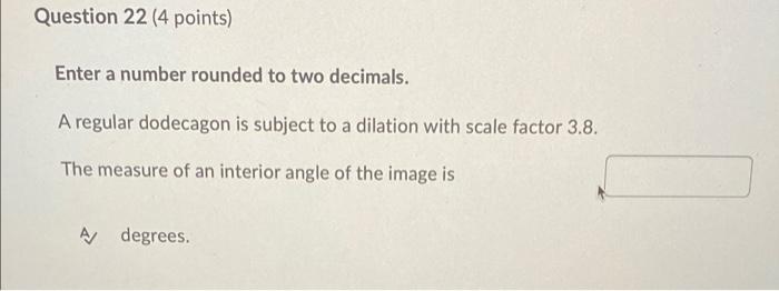 Question 22 4 Points Enter A Number Rounded To Two Decimals A Regular Dodecagon Is Subject To A Dilation With Scale F 1