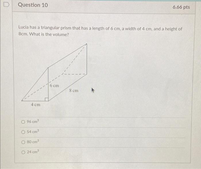 Question 10 6 66 Pts Lucia Has A Triangular Prism That Has A Length Of 6 Cm A Width Of 4 Cm And A Height Of 8cm What 1