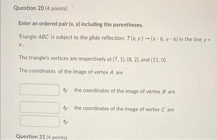 Question 20 4 Points Enter An Ordered Pair X Y Including The Parentheses Triangle Abc Is Subject To The Glide Refl 1