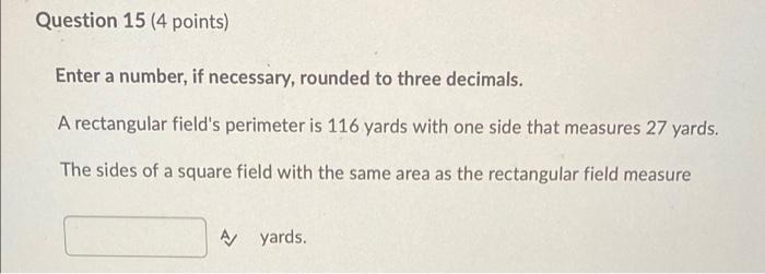 Question 15 4 Points Enter A Number If Necessary Rounded To Three Decimals A Rectangular Field S Perimeter Is 116 Y 1