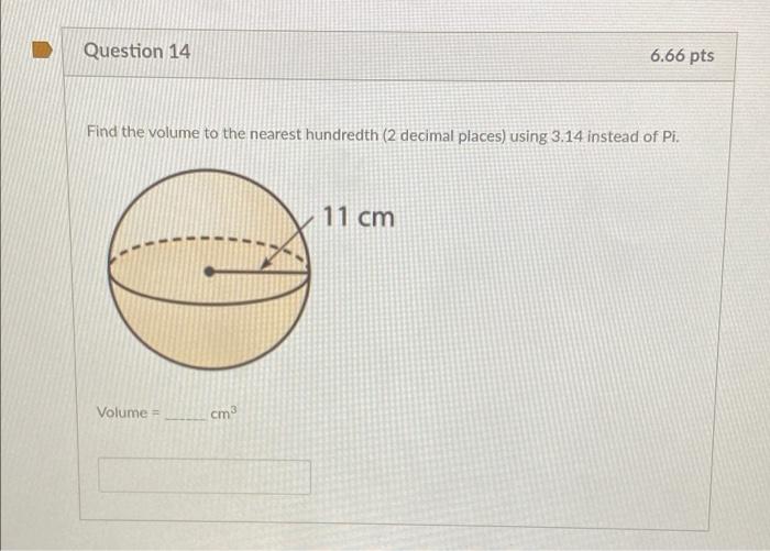 Question 14 6 66 Pts Find The Volume To The Nearest Hundredth 2 Decimal Places Using 3 14 Instead Of Pi 11 Cm Volume 1