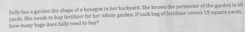 Sally Has A Garden The Shape Of A Hexagon In Her Backyard She Knows The Perimeter Of The Garden Is 60 Yards She Needs 1