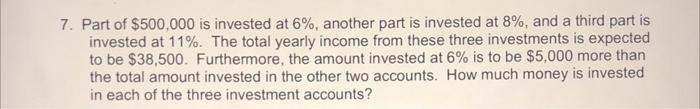 7 Part Of 500 000 Is Invested At 6 Another Part Is Invested At 8 And A Third Part Is Invested At 11 The Total Ye 1