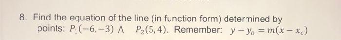 8 Find The Equation Of The Line In Function Form Determined By Points P 6 3 A P2 5 4 Remember Y Y M X X 1