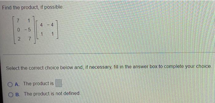 Find The Product If Possible 7 1 4 0 5 1 1 2 7 Select The Correct Choice Below And If Necessary Fill In The Answer Bo 1
