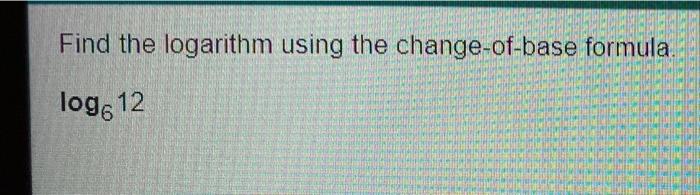 Find The Logarithm Using The Change Of Base Formula 109612 Logo12 0 Simplify Your Answer Type An Integer Or A Deci 1