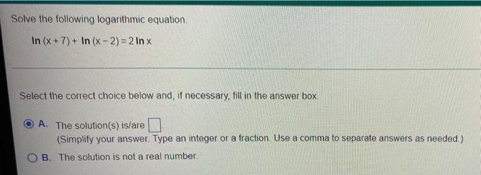 Solve The Following Logarithmic Equation In X 7 In X 2 2 In X Select The Correct Choice Below And If Necess 1