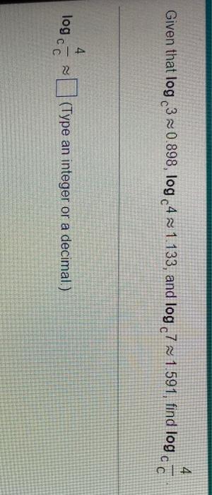 4 Given That Log 3 0 898 Log 4x 1133 And Log C7 1 591 Find Log Ca 4 109cc 2 Type An Integer Or A Decimal 1
