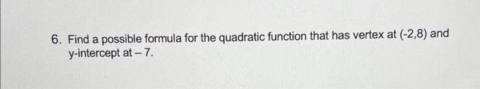 6 Find A Possible Formula For The Quadratic Function That Has Vertex At 2 8 And Y Intercept At 7 1