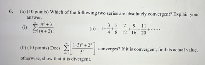6 A 10 Points Which Of The Following Two Series Are Absolutely Convergent Explain Your Answer N 3 3 5 7 9 11 1 1