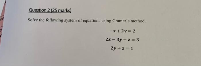 Question 2 25 Marks Solve The Following System Of Equations Using Cramer S Method Je X 2y 2 2x 3y Z 3 2y Z 1