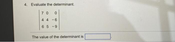 4 Evaluate The Determinant 7 0 0 4 4 6 6 5 9 The Value Of The Determinant Is 1