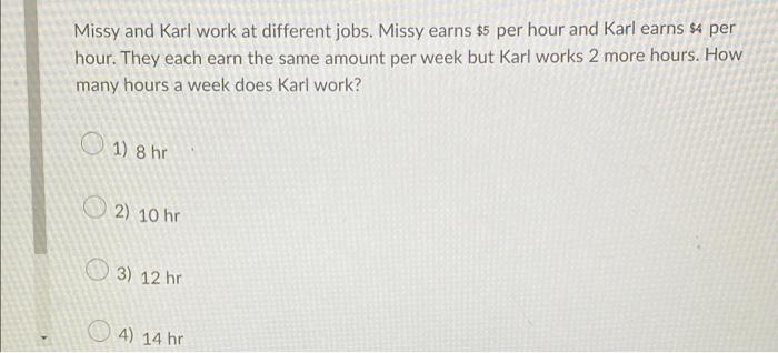 Missy And Karl Work At Different Jobs Missy Earns 5 Per Hour And Karl Earns 4 Per Hour They Each Earn The Same Amoun 1