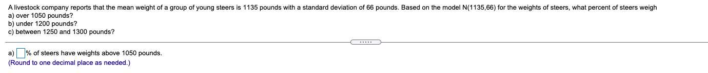 A Livestock Company Reports That The Mean Weight Of A Group Of Young Steers Is 1135 Pounds With A Standard Deviation Of 1