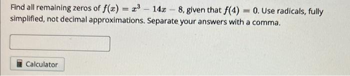 Find All Remaining Zeros Of F X 23 14 0 8 Given That F 4 0 Use Radicals Fully Simplified Not Decimal Appro 1
