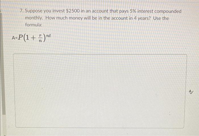 7 Suppose You Invest 2500 In An Account That Pays 5 Interest Compounded Monthly How Much Money Will Be In The Accoun 1