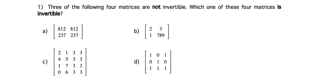 1 Three Of The Following Four Matrices Are Not Invertible Which One Of These Four Matrices Is Invertible A 812 812 2 1