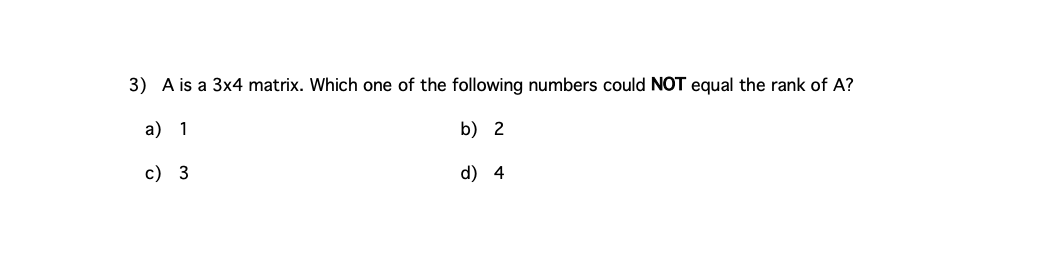 3 A Is A 3x4 Matrix Which One Of The Following Numbers Could Not Equal The Rank Of A A 1 B 2 C 3 D 4 1