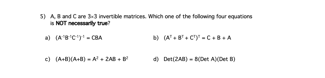 5 A B And C Are 3x3 Invertible Matrices Which One Of The Following Four Equations Is Not Necessarily True A A B C 1