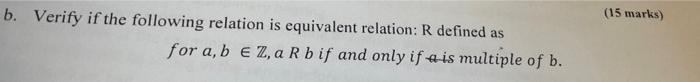 15 Marks B Verify If The Following Relation Is Equivalent Relation R Defined As For A B E Z A Rb If And Only If U 1