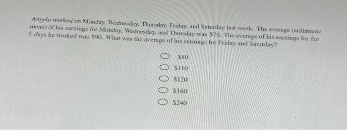 Angelo Worked On Monday Wednesday Thursday Friday And Saturday Last Week The Average Arithmetic Mean Of His Earni 1