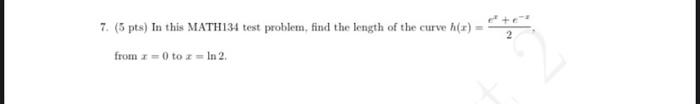7 5 Pts In This Math134 Test Problem Find The Length Of The Curve H X From 1 0 To U Ln 2 1