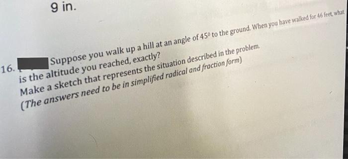 9 In 16 Suppose You Walk Up A Hill At An Angle Of 45 To The Ground When You Have Walked For 46 Fet What Is The Alti 1