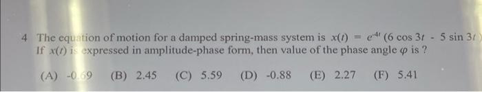 4 The Equation Of Motion For A Damped Spring Mass System Is X 1 E 6 Cos 31 5 Sin 31 If X Is Expressed In Amplitu 1