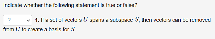 Indicate Whether The Following Statement Is True Or False 1 If A Set Of Vectors U Spans A Subspace S Then Vectors C 1