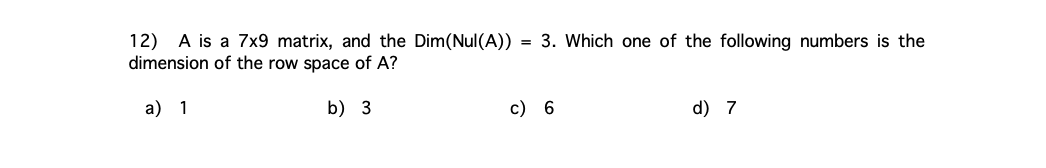 12 A Is A 7x9 Matrix And The Dim Nul A 3 Which One Of The Following Numbers Is The Dimension Of The Row Space Of 1