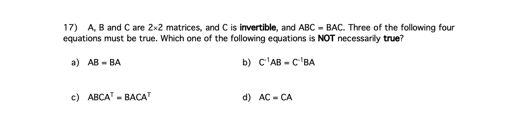 17 A B And C Are 2x2 Matrices And C Is Invertible And Abc Bac Three Of The Following Four Equations Must Be True 1