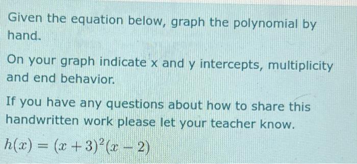 Given The Equation Below Graph The Polynomial By Hand On Your Graph Indicate X And Y Intercepts Multiplicity And End 1