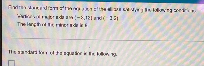 Find The Standard Form Of The Equation Of The Ellipse Satisfying The Following Conditions Vertices Of Major Axis Are 1