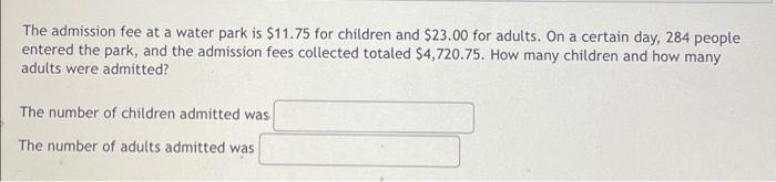 The Admission Fee At A Water Park Is 11 75 For Children And 23 00 For Adults On A Certain Day 284 People Entered The 1