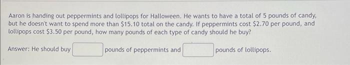 Aaron Is Handing Out Peppermints And Lollipops For Halloween He Wants To Have A Total Of 5 Pounds Of Candy But He Does 1