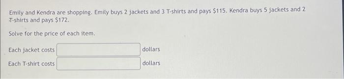 Emily And Kendra Are Shopping Emily Buys 2 Jackets And 3 T Shirts And Pays 115 Kendra Buys 5 Jackets And 2 T Shirts A 1